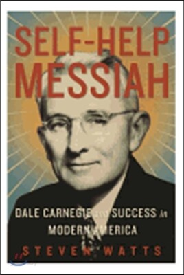 Self-Help Messiah: Dale Carnegie and Success in Modern America