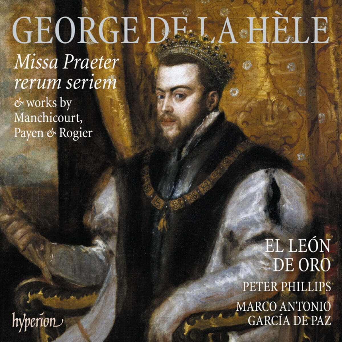 Coro El Leon De Oro 조르주 드 라 엘: 미사곡 `만물의 법칙을 넘어서` 외 (George De La Hèle: Missa Praeter Rerum Seriem & Works By Manchicourt, Payen & Rogier)