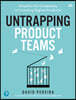 Untrapping Product Teams: Simplify the Complexity of Creating Digital Products