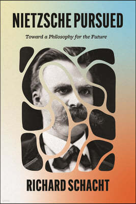 Nietzsche Pursued: Toward a Philosophy for the Future