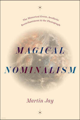 Magical Nominalism: The Historical Event, Aesthetic Reenchantment, and the Photograph