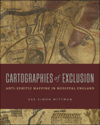 Cartographies of Exclusion: Anti-Semitic Mapping in Medieval England