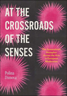 At the Crossroads of the Senses: The Synaesthetic Metaphor Across the Arts in European Modernism