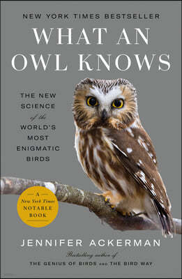 What an Owl Knows: The New Science of the World's Most Enigmatic Birds
