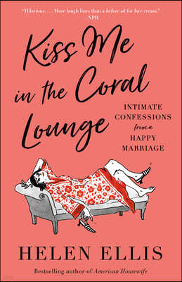 Kiss Me in the Coral Lounge: Intimate Confessions from a Happy Marriage