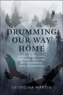 Drumming Our Way Home: Intergenerational Learning, Teaching, and Indigenous Ways of Knowing