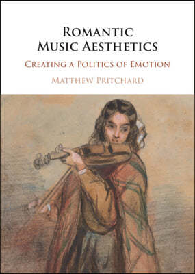 Romantic Music Aesthetics: Creating a Politics of Emotion