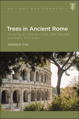 Trees in Ancient Rome: Growing an Empire in the Late Republic and Early Principate