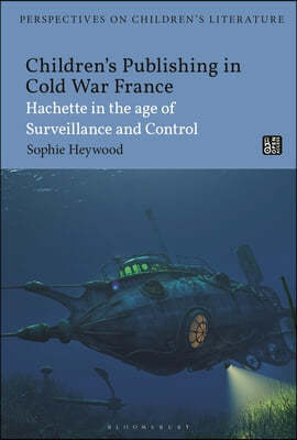 Children's Publishing in Cold War France: Hachette in the Age of Surveillance and Control