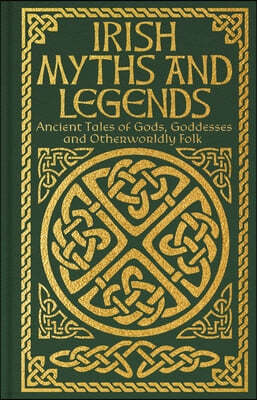 Irish Myths and Legends: Ancient Legends of Gods, Goddesses and Otherworldly Folk