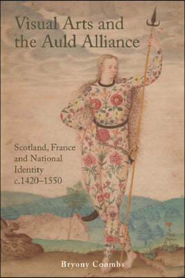 Visual Arts and the Auld Alliance: Scotland, France and National Identity C.1420-1550