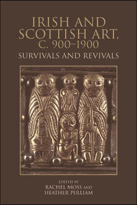 Irish and Scottish Art, C. 900-1900: Survivals and Revivals