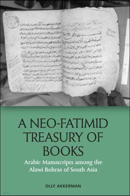 A Neo-Fatimid Treasury of Books: Arabic Manuscripts Among the Alawi Bohras of South Asia