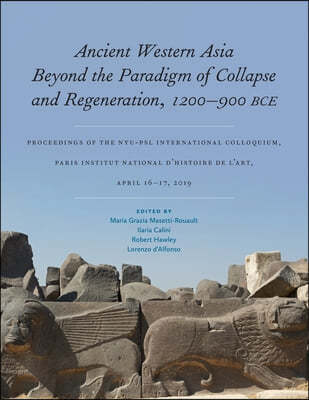 Ancient Western Asia Beyond the Paradigm of Collapse and Regeneration (1200-900 Bce): Proceedings of the Nyu-Psl International Colloquium, Paris Insti