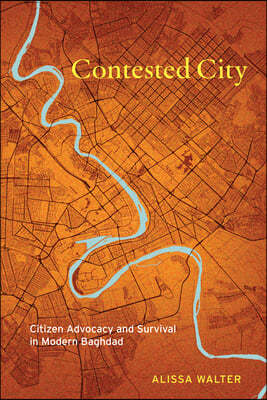 Contested City: Citizen Advocacy and Survival in Modern Baghdad
