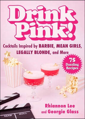 Drink Pink!: Cocktails Inspired by Barbie, Mean Girls, Legally Blonde, and More--75 Girl Power Recipes