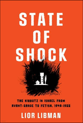 State of Shock: The Kibbutz in Israel from Avant-Garde to Fetish, 1948-1955