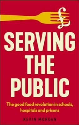 Serving the Public: The Good Food Revolution in Schools, Hospitals and Prisons