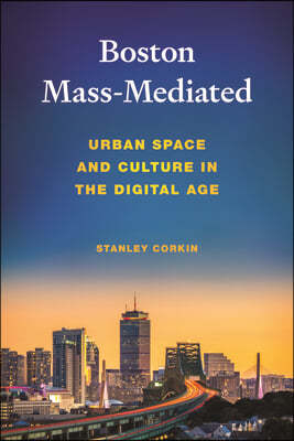Boston Mass-Mediated: Urban Space and Culture in the Digital Age