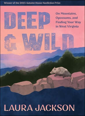 Deep & Wild: On Mountains, Opossums & Finding Your Way in West Virginia