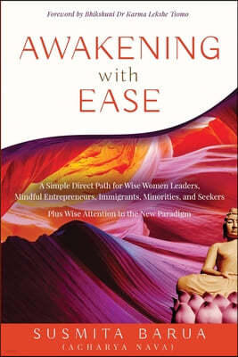 Awakening with Ease: A Simple Direct Path for Wise Women Leaders, Mindful Entrepreneurs, Immigrants, Minorities and Seekers