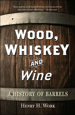 Wood, Whiskey and Wine: A History of Barrels