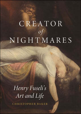 Creator of Nightmares: Henry Fuseli's Art and Life
