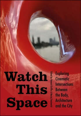Watch This Space: Exploring Cinematic Intersections Between the Body, Architecture and the City