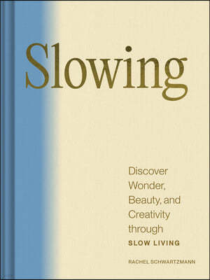Slowing: Discover Wonder, Beauty, and Creativity Through Slow Living