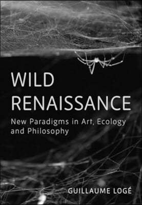 Wild Renaissance: New Paradigms in Art, Ecology and Philosophy