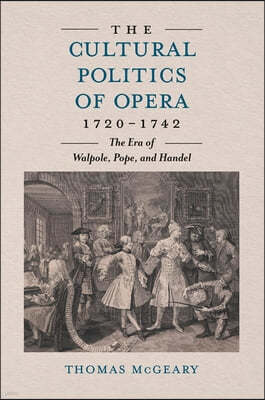 The Cultural Politics of Opera, 1720-1742: The Era of Walpole, Pope and Handel