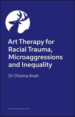 Art Therapy for Racial Trauma, Microaggressions and Inequality: Social Justice and Advocacy in Therapy Work