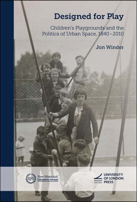 Designed for Play: Children's Playgrounds and the Politics of Urban Space, 1840-2010