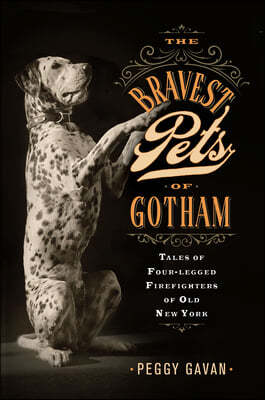 The Bravest Pets of Gotham: Tales of Four-Legged Firefighters of Old New York