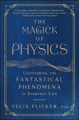 The Magick of Physics: Uncovering the Fantastical Phenomena in Everyday Life