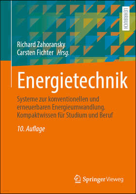 Energietechnik: Systeme Zur Konventionellen Und Erneuerbaren Energieumwandlung. Kompaktwissen Für Studium Und Beruf