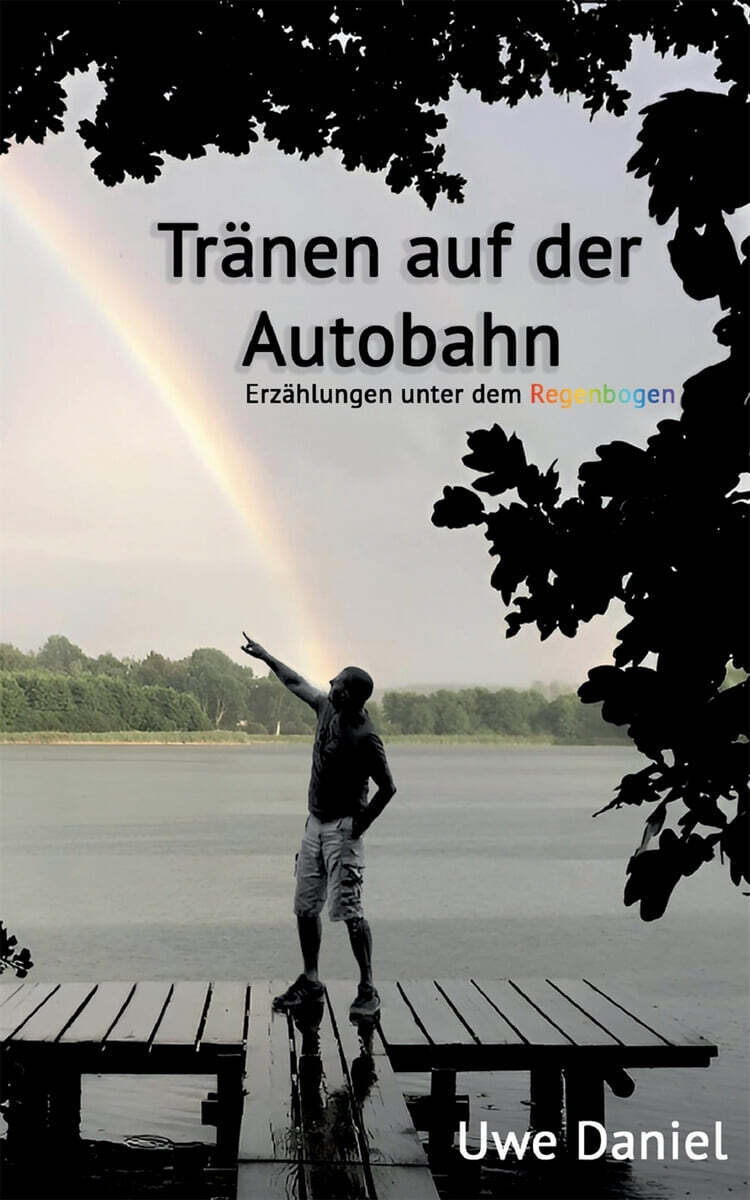 Tränen auf der Autobahn: Erzählungen unter dem Regenbogen