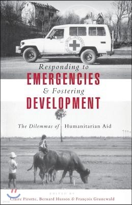 Responding to Emergencies and Fostering Development: The Dilemmas of Humanitarian Aid