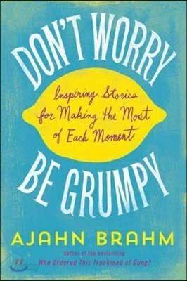 Don't Worry, Be Grumpy: Inspiring Stories for Making the Most of Each Moment