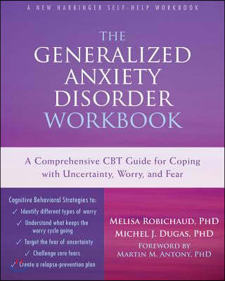 The Generalized Anxiety Disorder: A Comprehensive CBT Guide for Coping with Uncertainty, Worry, and Fear