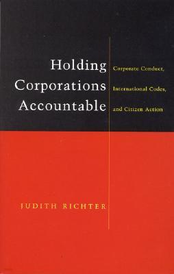 Holding Corporations Accountable: Corporate Conduct, International Codes and Citizen Action