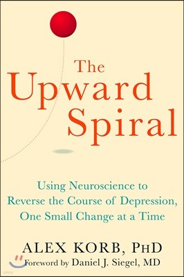 The Upward Spiral: Using Neuroscience to Reverse the Course of Depression, One Small Change at a Time