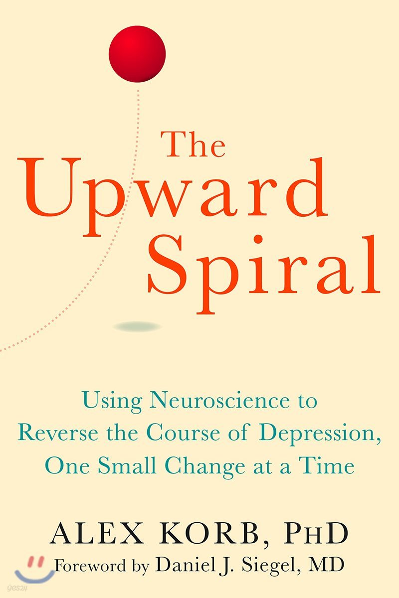 The Upward Spiral: Using Neuroscience to Reverse the Course of Depression, One Small Change at a Time