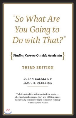 "So What Are You Going to Do with That?": Finding Careers Outside Academia, Third Edition