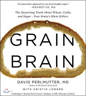 Grain Brain: The Surprising Truth about Wheat, Carbs, and Sugar--Your Brain's Silent Killers
