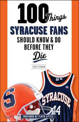 100 Things Syracuse Fans Should Know & Do Before They Die