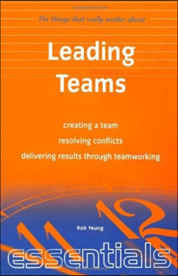 Leading Teams: Creating a Team - Resolving Conflicts - Delivering Results Through Teamworking