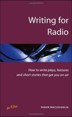 Writing for Radio: How to Write Plays, Features and Short Stories