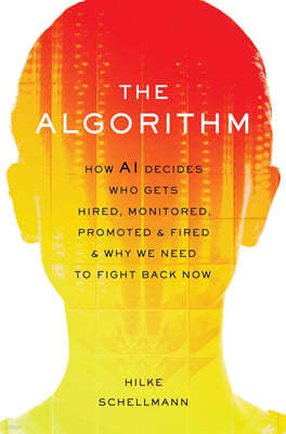 Algorithm: How Ai Decides Who Gets Hired, Monitored, Promoted, and Fired and Why We Need to Fight Back Now