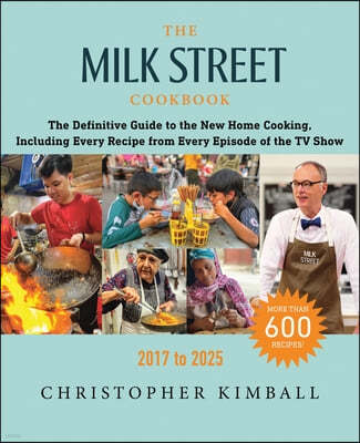 The Milk Street Cookbook: The Definitive Guide to the New Home Cooking, with Every Recipe from the TV Show, 2017-2025